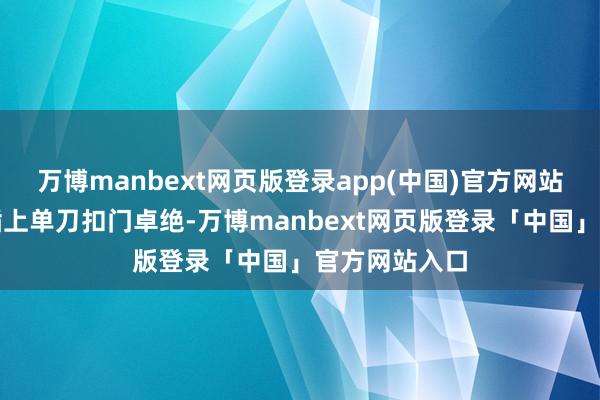 万博manbext网页版登录app(中国)官方网站埃里克森后插上单刀扣门卓绝-万博manbext网页版登录「中国」官方网站入口